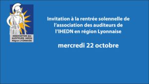 Rentrée solennelle de l’Association des auditeurs de l’IHEDN en région lyonnaise